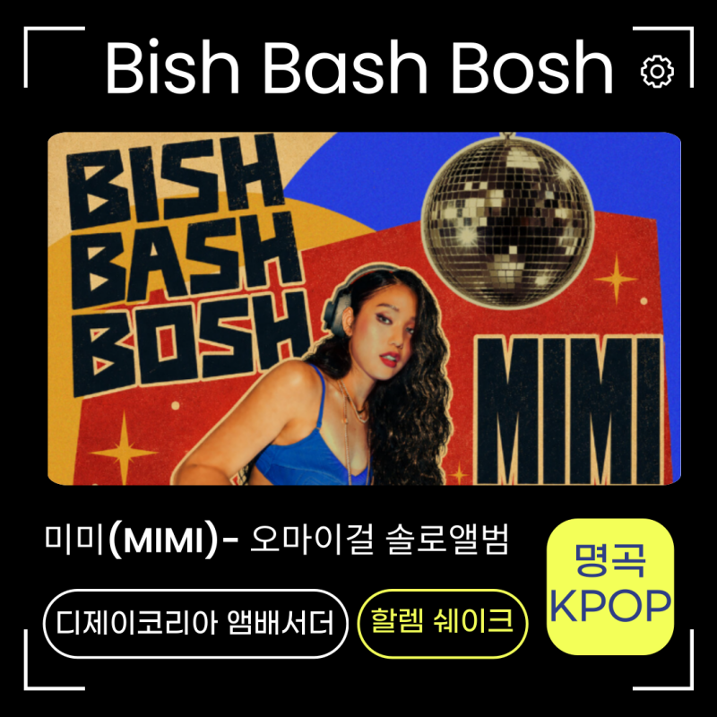 미미-비쉬바쉬보쉬(Bish Bash Bosh) 노래가사 신곡정보 디제이코리아 공식 앰배서더! 오마이걸 ....