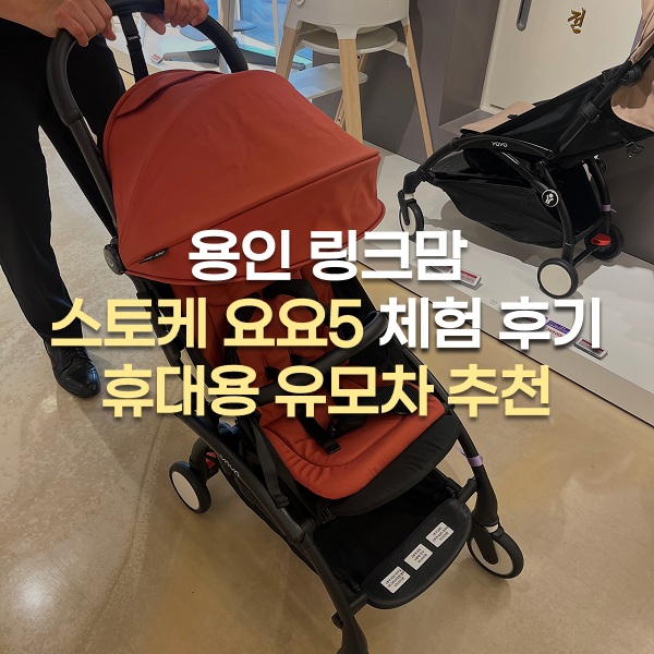 용인 링크맘 스토케 요요5 유모차 체험 후기｜원핸드 폴딩부터 여행할 때 빛나는 휴대성까지....