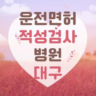 운전면허 적성검사 병원 대구 자격요건 신청방법 신청기간 완벽정리, 모르면 손해보는 핵심