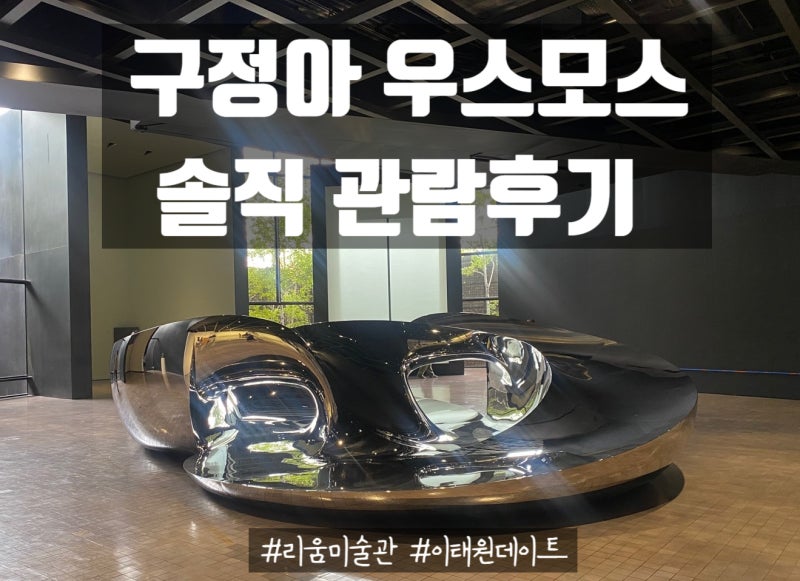구정아 우스모스 리움미술관 전시 솔직후기｜이태원 데이트로 다녀온 주말