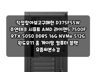 직접찾아보고구매한 D375F55W 주연테크 시프트 AMD 라이젠5 7500F RTX 5050 DDR5 16G NVMe 512G 윈도우11 ....