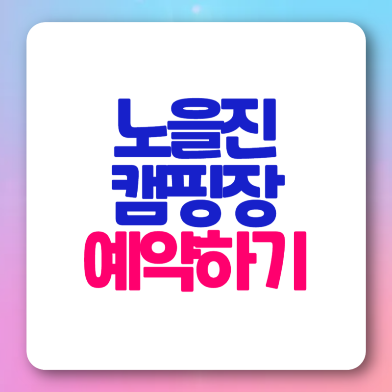 노을진 캠핑장 예약 방법 요금 사이트 위치
