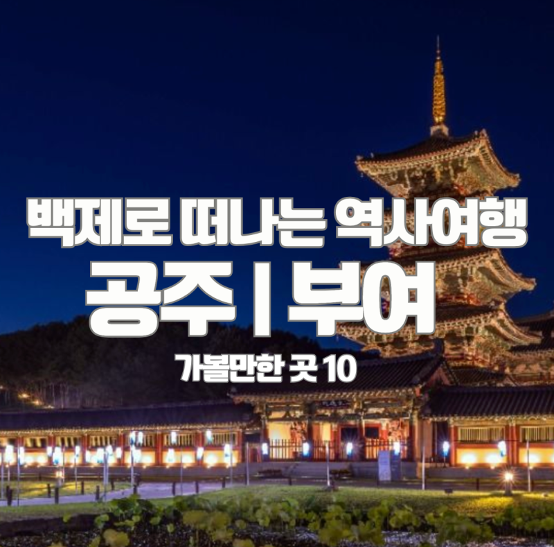 유네스코 세계유산 백제를 만나는 여행, 교과서 속 공주 부여 가볼만한 곳 총정리