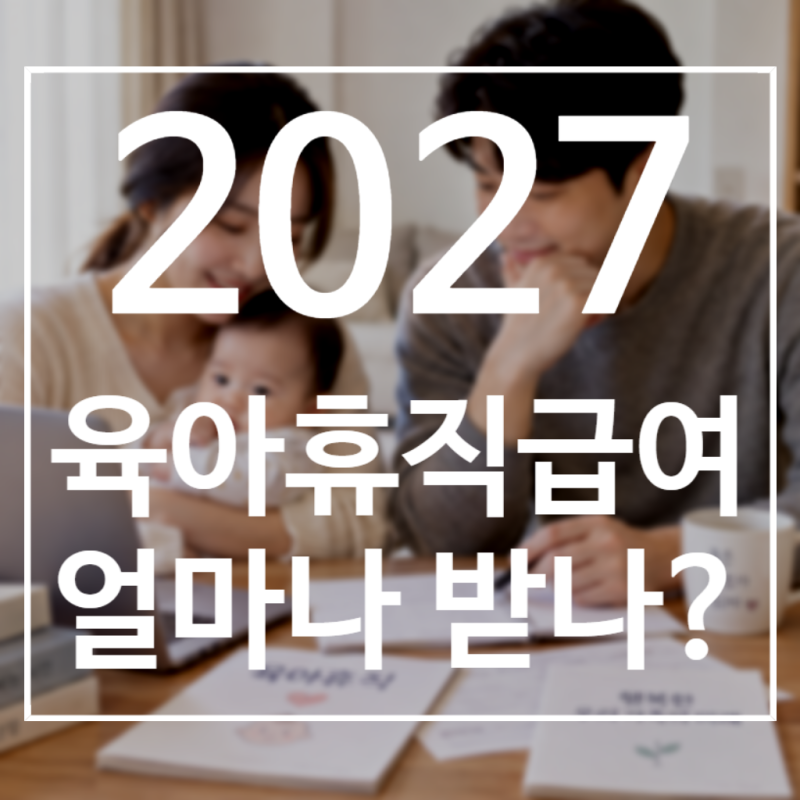 2027년 육아휴직 급여 얼마 받을까? 월별 금액과 6+6 총정리