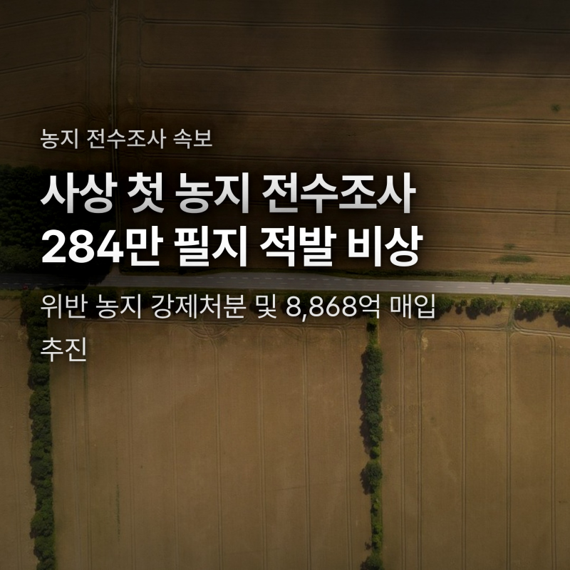 내 땅도 강제 처분? 농지 전수조사 284만 필지 적발과 8868억 매입