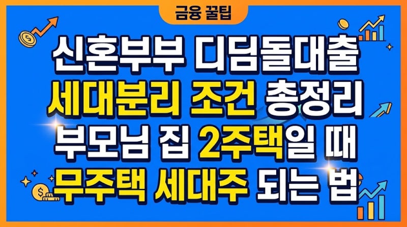 신혼부부 디딤돌대출 세대분리 조건 총정리: 부모님 집 2주택일 때 무주택 세대주 되는 법