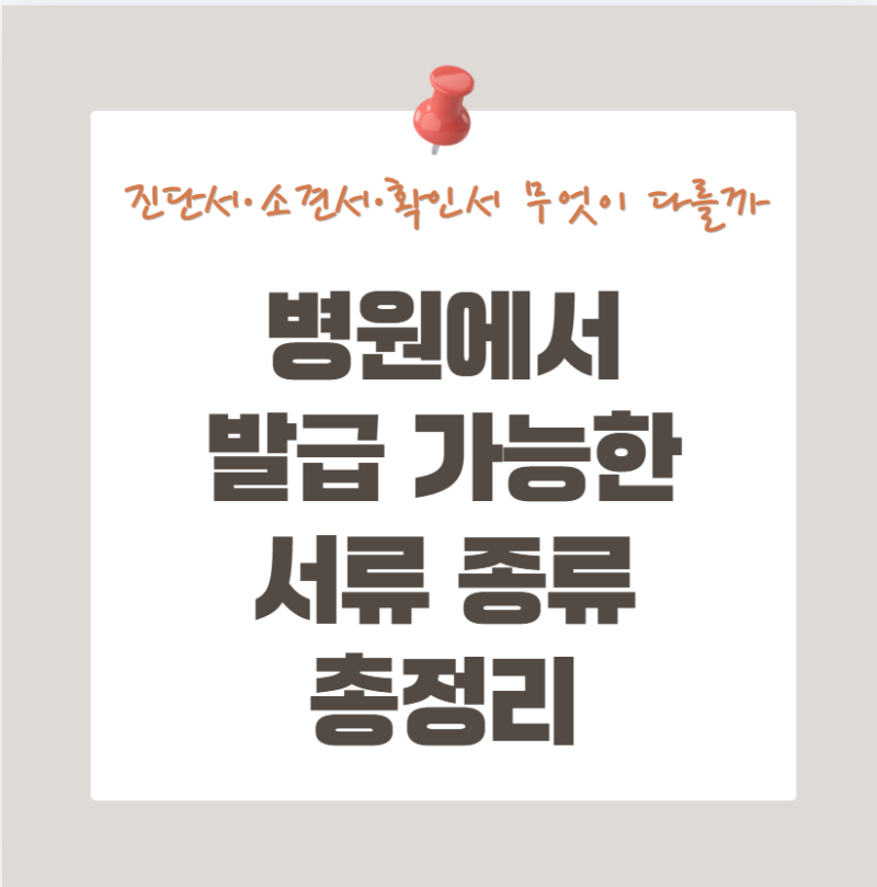 병원에서 발급 가능한 서류 종류 총정리｜진단서·소견서·확인서는 무엇이 다를까