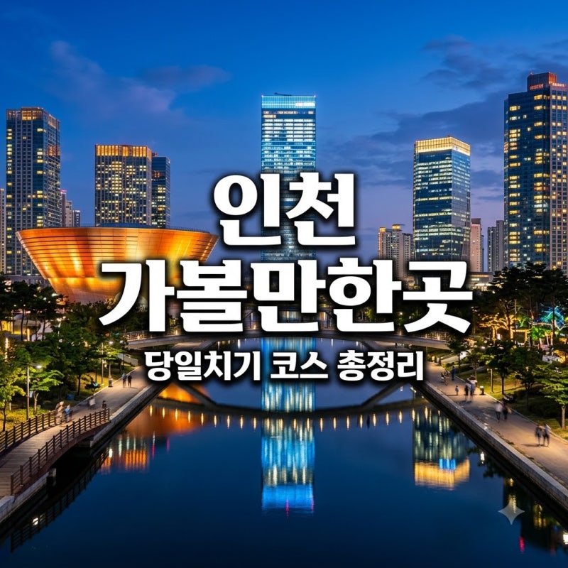 인천 가볼만한곳 코스 추천 개항장 야행부터 송도까지 정리