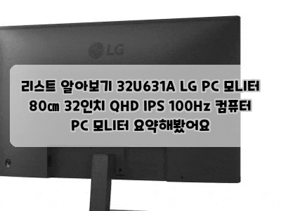 리스트 알아보기 32U631A LG PC 모니터 80㎝ 32인치 QHD IPS 100Hz 컴퓨터 PC 모니터 요약해봤어요