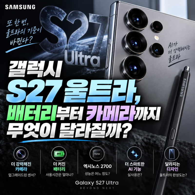 갤럭시 S27 울트라, 배터리부터 카메라까지 무엇이 달라질까?