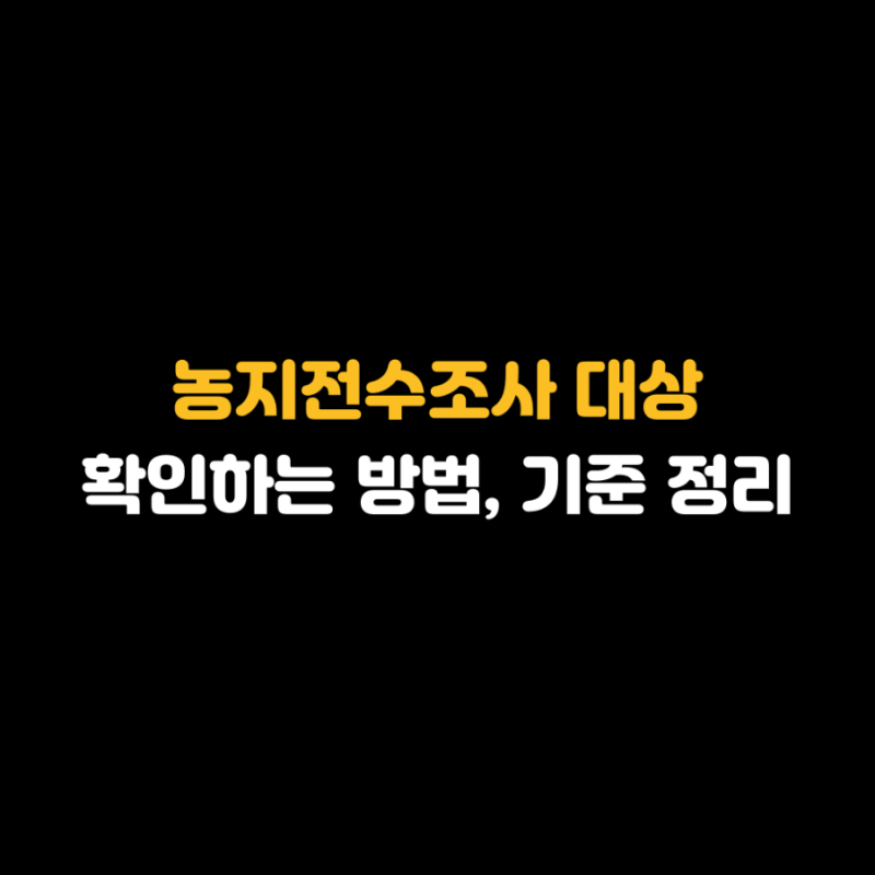 농지전수조사 대상 확인하는 방법과 기준