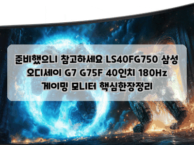 준비했으니 참고하세요 LS40FG750 삼성 오디세이 G7 G75F 40인치 180Hz 게이밍 모니터 핵심한장정리