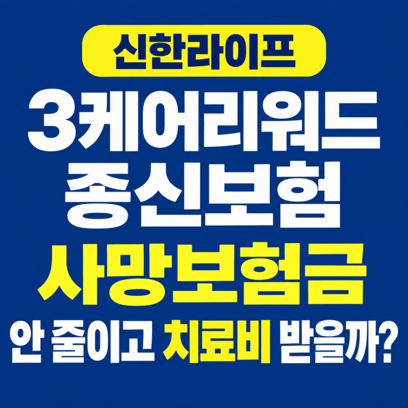 신한라이프 3케어리워드종신보험, 사망보험금 안 줄이고 치료비 받을까?