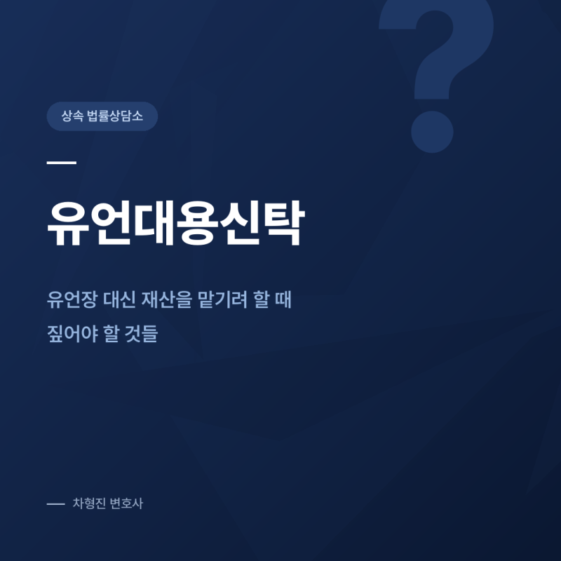 유언대용신탁, 유언장 대신 재산을 맡기려 할 때 짚어야 할 것들
