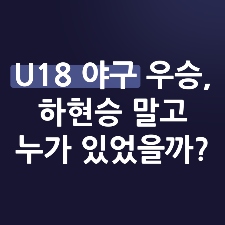 U18 야구 우승 숨은 주역, 한일전 역전과 결승 득점, 하현승 말고 누....