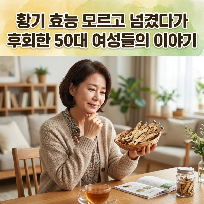 황기 효능 모르고 넘겼다가 후회한 50대 여성들의 이야기