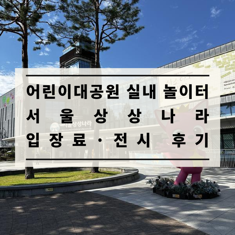 어린이대공원 서울상상나라 후기｜입장료와 층별 구성 정리