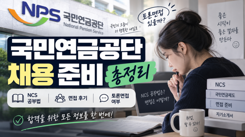 국민연금공단 채용 준비 총정리(+NCS 공부법, 면접 후기, 토론면접 여부)
