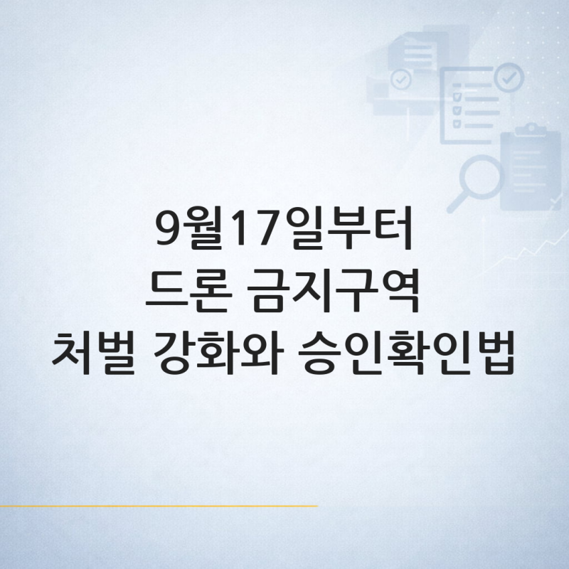 9월 17일부터 드론 비행금지구역 처벌 강화와 승인 확인법