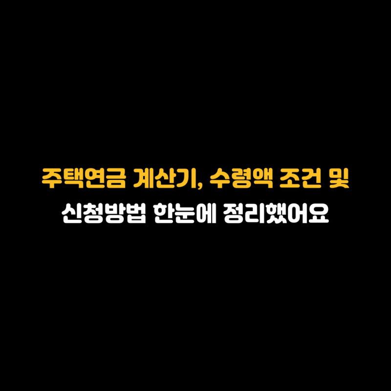 주택연금 계산기, 수령액 조건 및 신청방법 한눈에 정리했어요