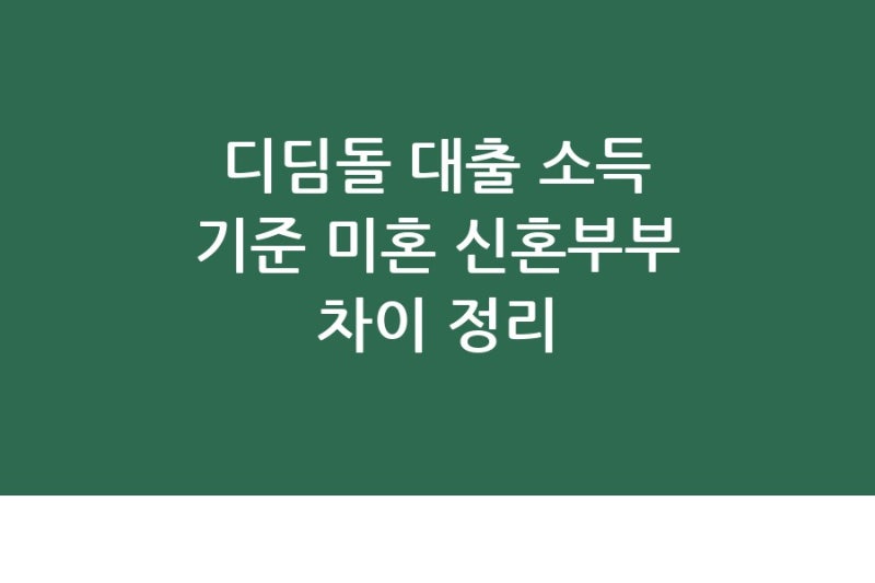 디딤돌 대출 소득 기준 미혼 신혼부부 차이 정리