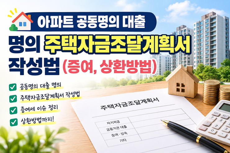 아파트 담보대출받아서 공동명의 취득 시 주택 자금조달계획서 작성법(증여, 상환 방법)