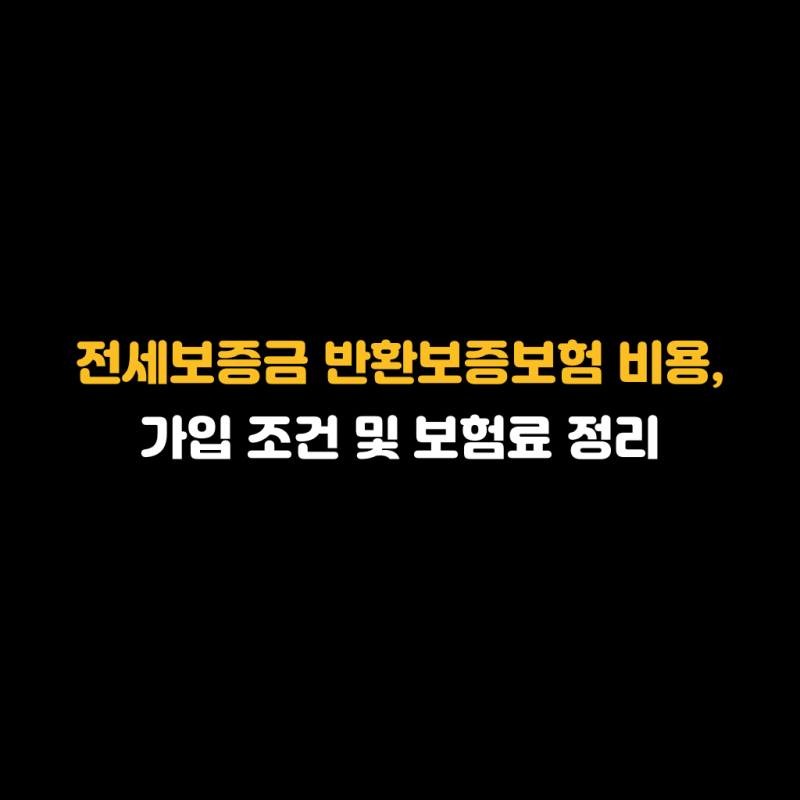 전세보증금 반환보증보험 비용, 가입 조건 및 보험료 정리
