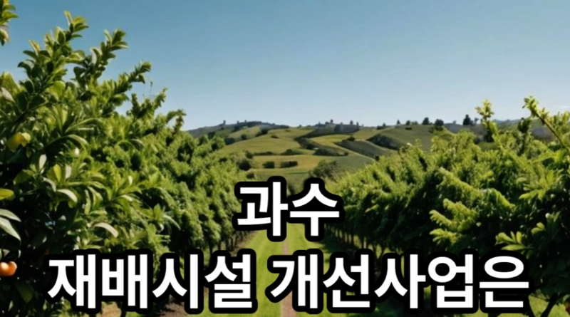 과수농가 농업 지원금 총정리｜과수 지원 사업·과수원 시설 보조금·귀농인 지원 알아보기