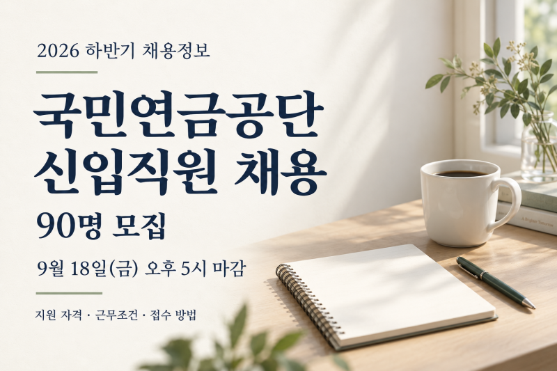 2026 국민연금공단 채용｜정규직 90명, 지원 자격부터 9월 18일 마감까지