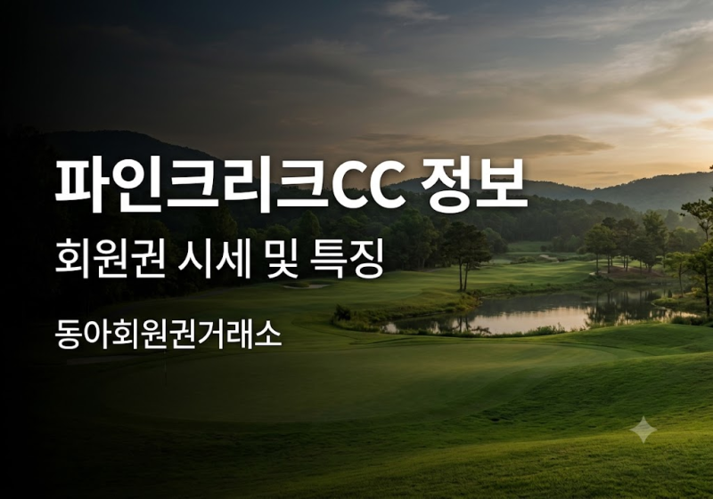 파인크리크CC 회원권 시세·가격｜그린피·등재자·주식·파인밸리CC 주주로 혜택