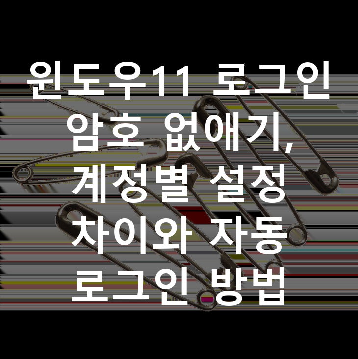 윈도우11 로그인 암호 없애기, 계정별 설정 차이와 자동 로그인 방법