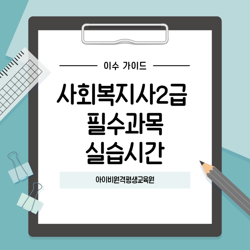 사회복지사 2급 자격증 취득 가이드 필수과목 구성부터 오프라인 실습 및 학점은행제 이수 ....