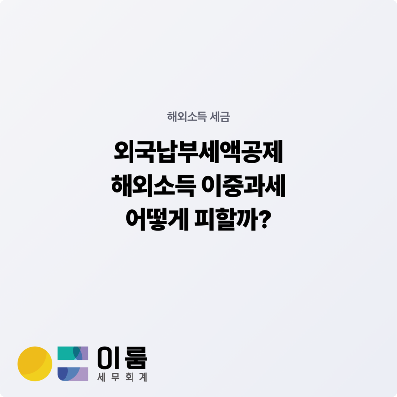 외국납부세액공제, 해외소득 이중과세 어떻게 피할까?