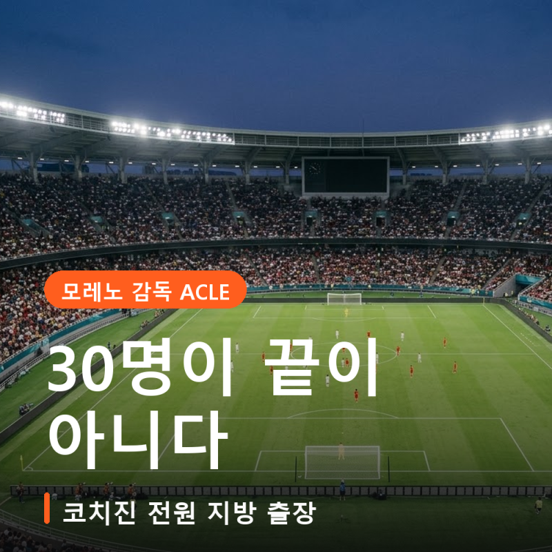 모레노 감독 대전 전북 ACLE 직접 관전, 30명 명단이 끝이 아니라고 코치진 전원이 지방까지 내....