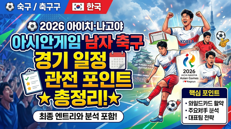 ⚽ 2026 아이치·나고야 아시안게임 남자 축구 국가대표 경기 일정 & 관전 포인트 총정리!