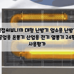직접써보니까 대형 난방기 업소용 난방기 공업용 온풍기 산업용 전기 열풍기 24평 사용평가