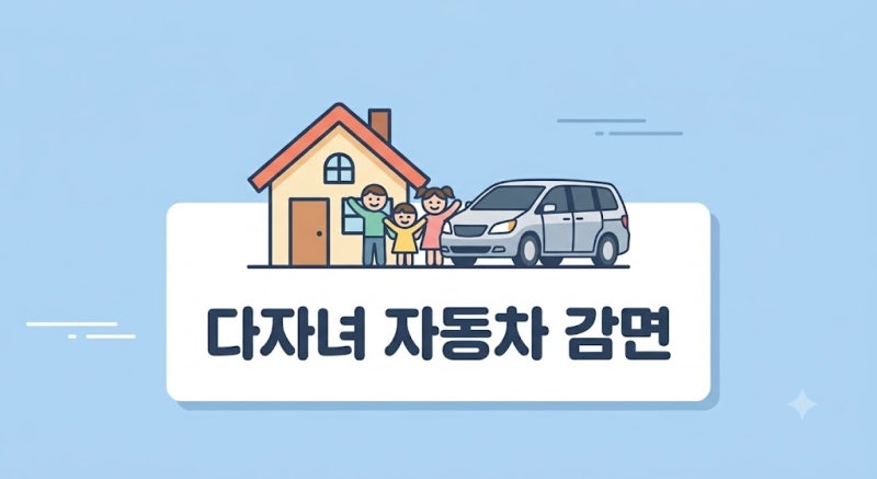 다자녀가구 자동차 취득세 감면 조건 신청 서류 총정리