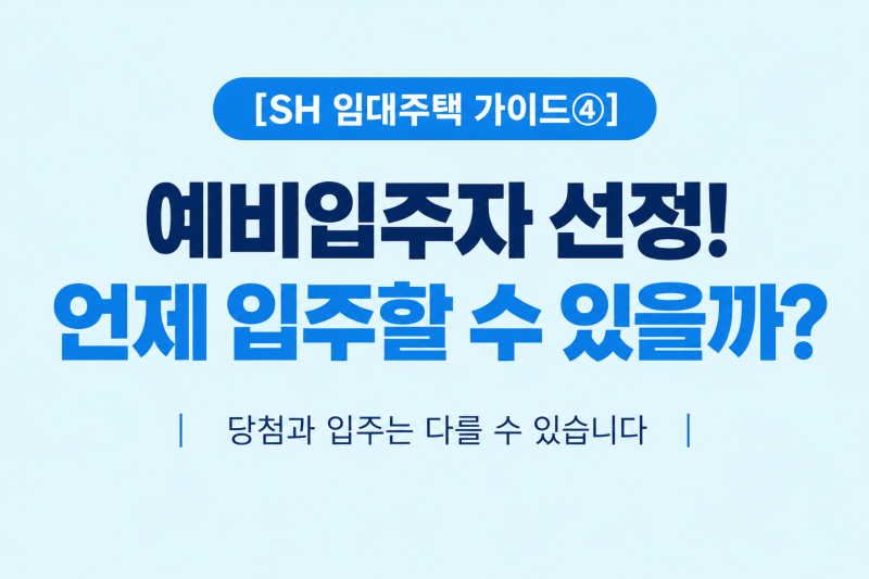 [SH 임대주택 가이드④]예비입주자로 선정되면 언제 입주할 수 있을까?