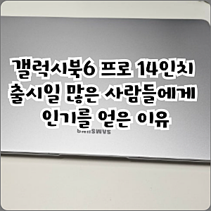 갤럭시북6 프로 14인치 출시일 많은 사람들에게 인기를 얻은 이유