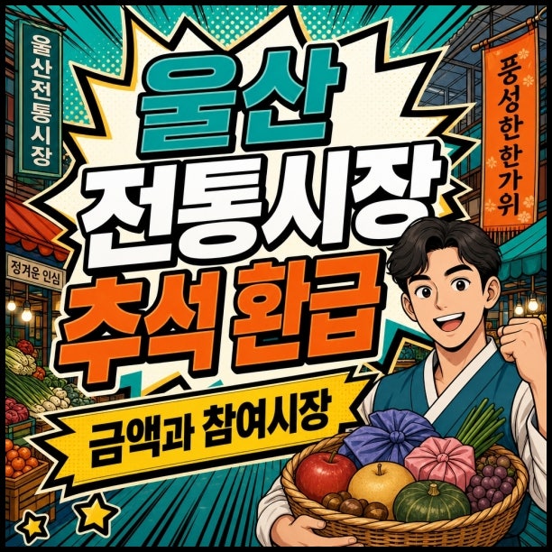 울산 전통시장 추석 환급 장보기 전에 확인할 금액과 참여시장 확인 후 2만 원 환급받아보세....