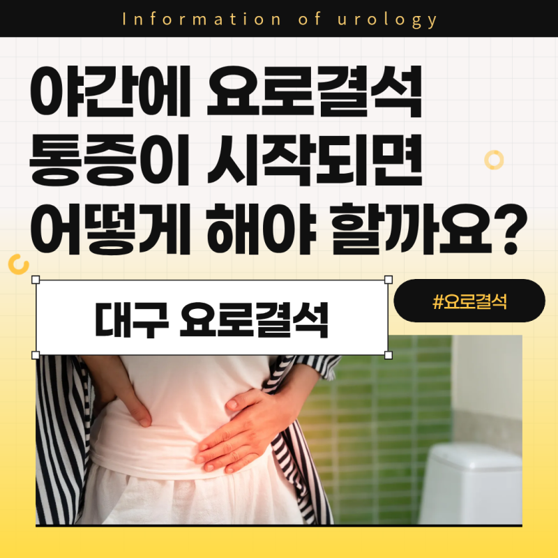대구 요로결석 병원 야간에 요로결석 통증이 시작되면 어떻게 해야 할까요?
