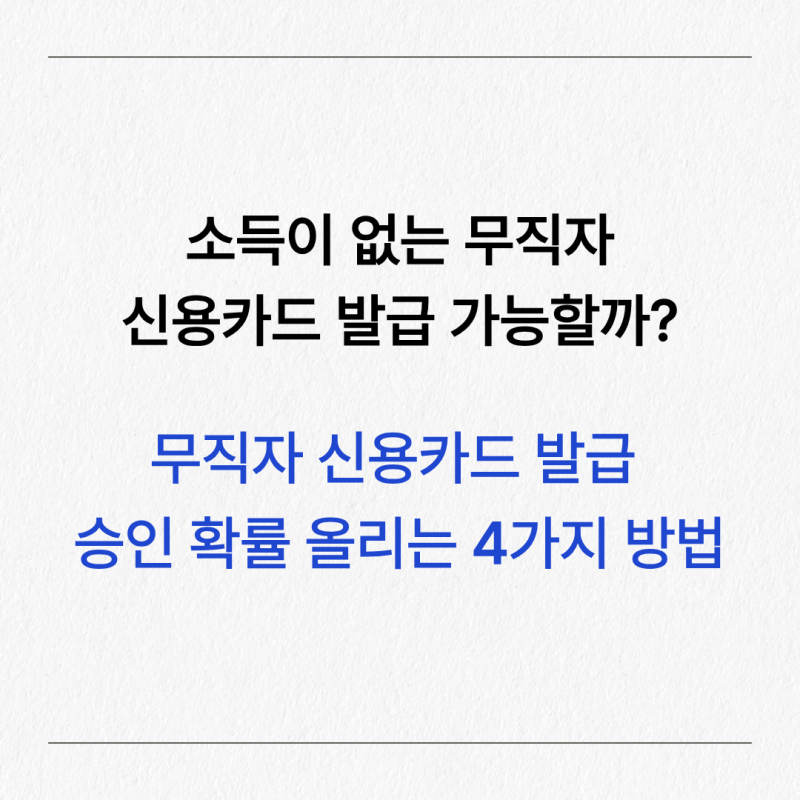 소득이 없는 무직자 신용카드 발급가능할까? 신용카드 발급 승인 확률 올리는 4가지 방법