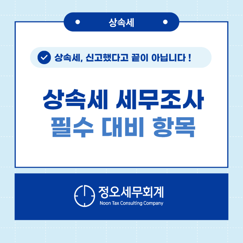 상속세는 '신고'로 끝나지 않습니다. 상속세 세무조사로 확정됩니다 | 정오세무회계