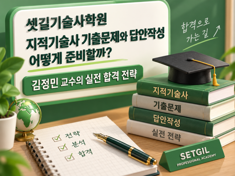 지적기술사 기출문제와 답안작성 어떻게 준비할까? 김정민 교수의 실전 합격 전략