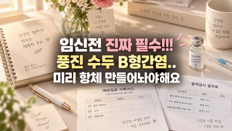 풍진, 수두 예방접종 - 임신하고 나서야 알았다.. 항체검사는 꼭 미리미리!!