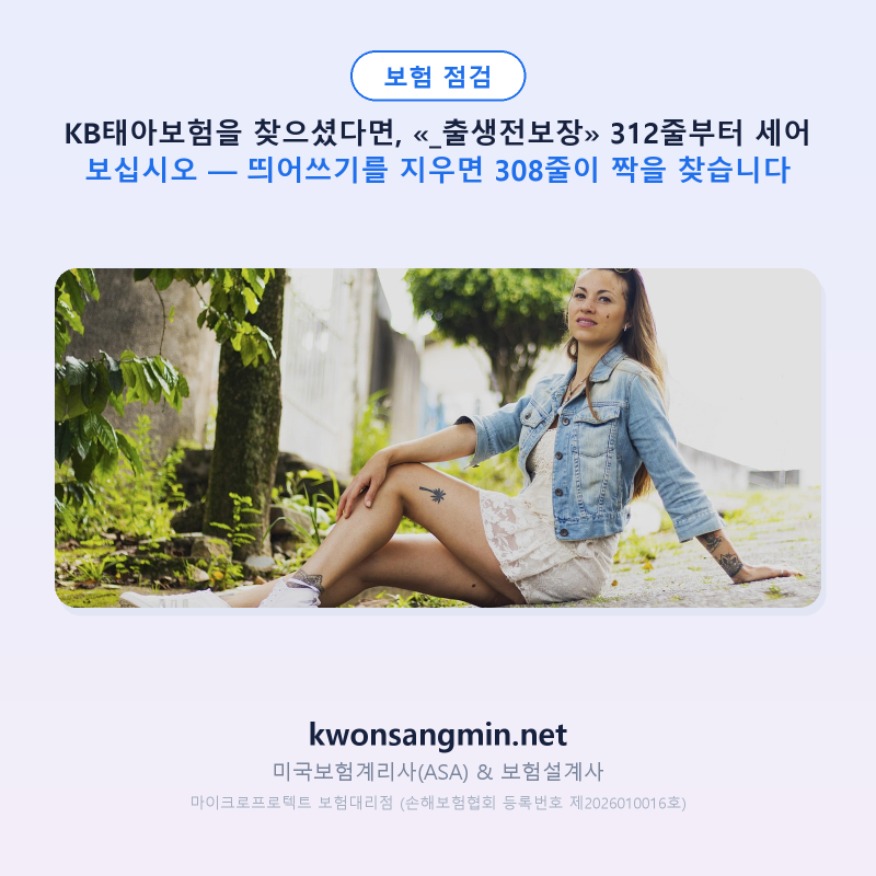 KB태아보험을 찾으셨다면, «_출생전보장» 312줄부터 세어 보십시오 — 띄어쓰기를 지우면 308....