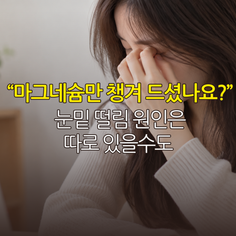 "마그네슘만 챙겨 드셨나요?" 눈밑떨림 원인은 따로 있을 수도