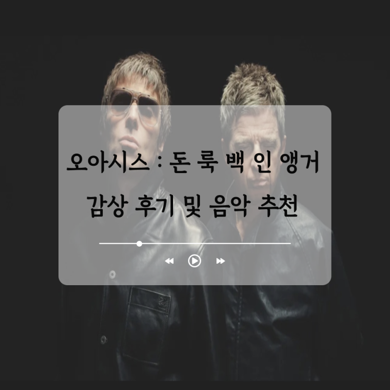 영화 오아시스 돈 룩 백 인 앵거 DON’T LOOK BACK IN ANGER 감상 후기 및 음악 추천
