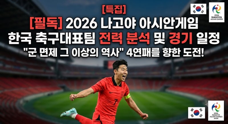 "군 면제 그 이상의 역사" 2026 나고야 아시안게임 한국 축구대표팀 전력 분석 및 경기 일정