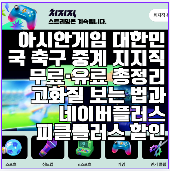 아시안게임 대한민국 축구 중계 치지직 무료·유료 총정리고화질 보는 법과 네이버플러스 피....